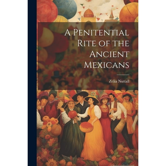 A Penitential Rite of the Ancient Mexicans (Paperback)
