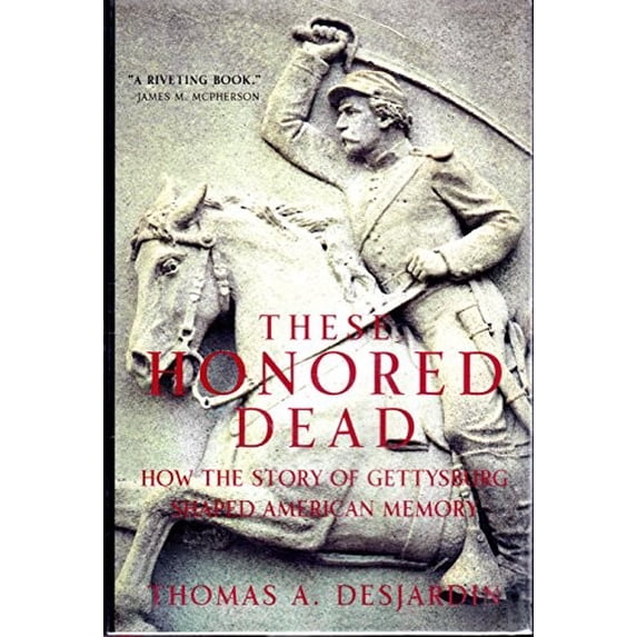 Pre-Owned These Honored Dead: How the Story of Gettysburg Shaped American Memory (Hardcover) by Thomas A Desjardin