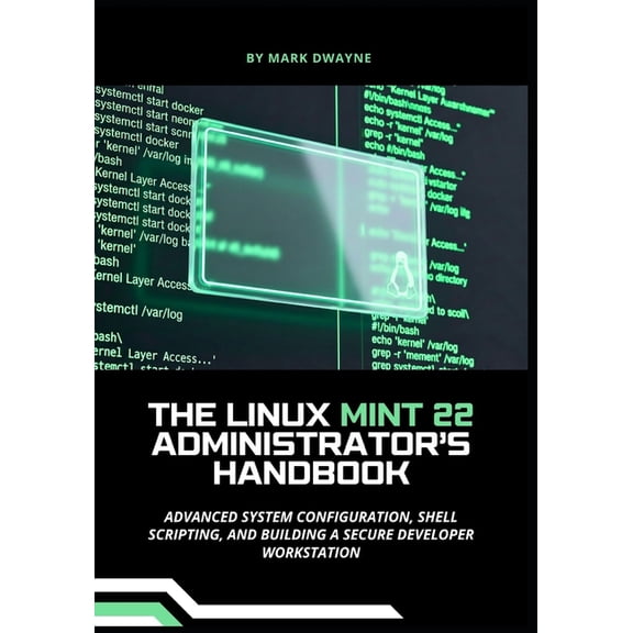 The Linux Mint 22 Administrator's Handbook: Advanced System Configuration, Shell Scripting, and Building a Secure Develo, (Paperback)