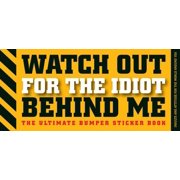 Watch Out for the Idiot Behind Me : The Ultimate Bumper Sticker Book (Paperback)