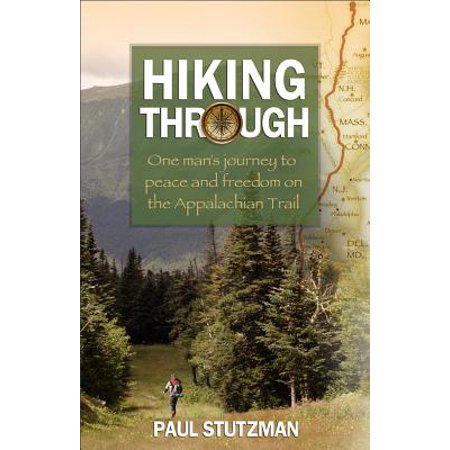 Hiking Through : One Man's Journey to Peace and Freedom on the Appalachian Trail