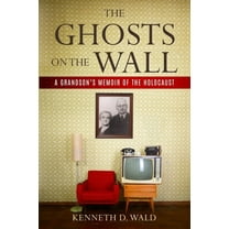 Holocaust Survivor True Stories The Ghosts on the Wall: A Grandson's Memoir of the Holocaust, (Paperback)