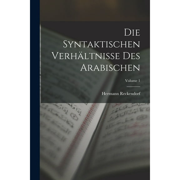 Die Syntaktischen Verhältnisse Des Arabischen; Volume 1 (Paperback)