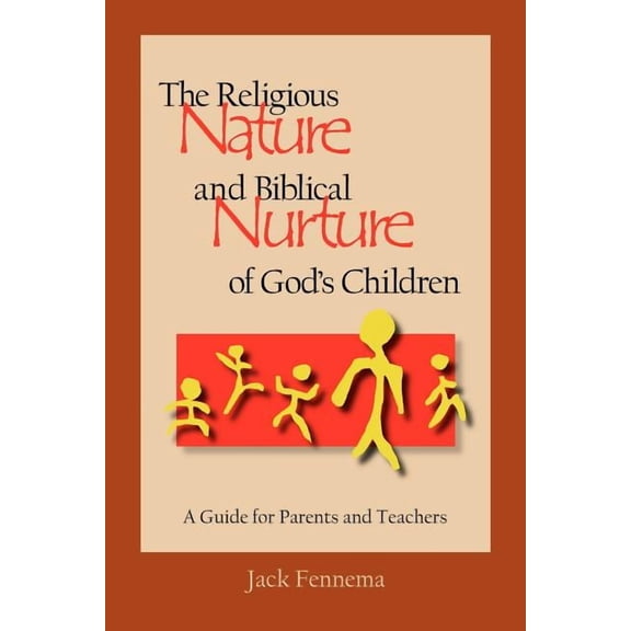 The Religious Nature And Biblical Nurture Of God's Children: A Guide For Parents And Teachers