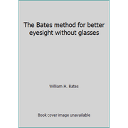 The Bates method for better eyesight without glasses, Used [Hardcover]