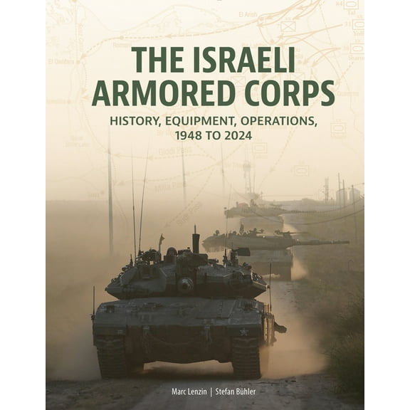 The Israeli Armored Corps: History, Equipment, Operations, 1948 to 2024, (Hardcover)