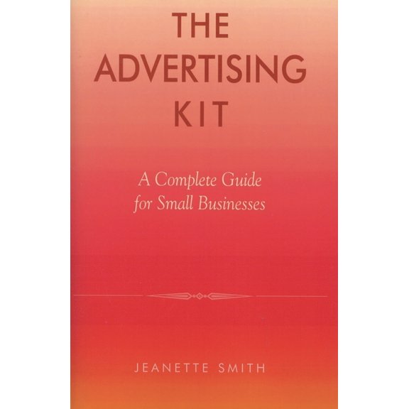 The Advertising Kit: A Complete Guide for Small Businesses, (Paperback)