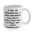 thumbnail image 2 of Nice Obstetrician 15oz Mug, I am an Obstetrician. I Solve Problems You Don't, Present For Friends, Inspire Gifts From Boss, Cup, Baby shower, 2 of 2