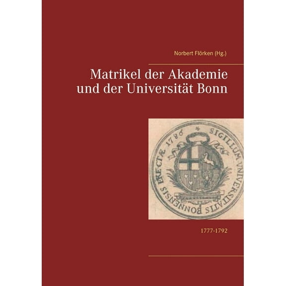 Matrikel der Akademie und der Universität Bonn : 1777-1792 (Paperback)