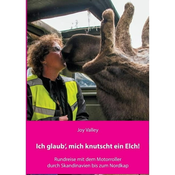 Ich glaub', mich knutscht ein Elch!: Rundreise mit dem Motorroller durch Skandinavien bis zum Nordkap, (Paperback)