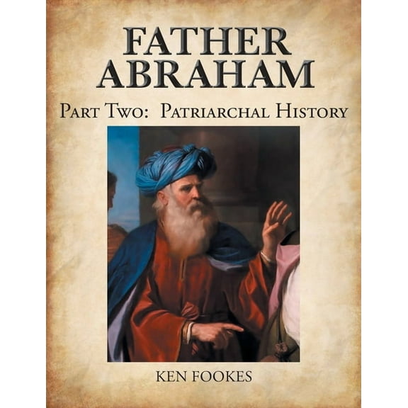 FATHER ABRAHAM Part II: Patriarchal History, (Paperback)