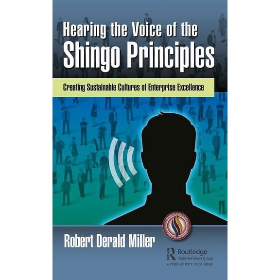 Hearing the Voice of the Shingo Principles: Creating Sustainable Cultures of Enterprise Excellence, (Hardcover)