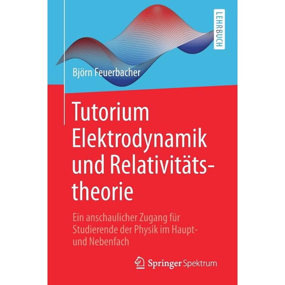 Tutorium Elektrodynamik Und RelativitÃ¤tstheorie: Ein Anschaulicher Zugang FÃ¼r Studierende Der Physik Im Haupt- Und Neben, (Paperback)
