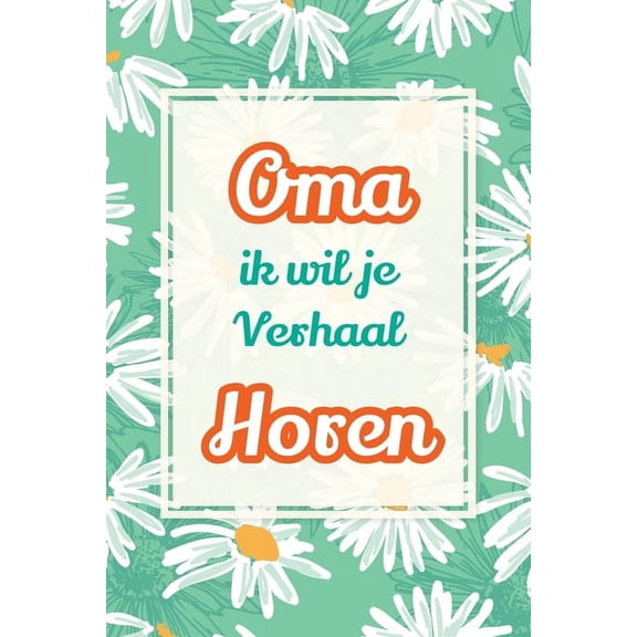 Wat Ik Van Jou Wil Weten Oma, ik wil je verhaal horen: Een waardevol cadeau om jouw verhalen te bewaren voor de toekomst, Book 4, (Paperback)