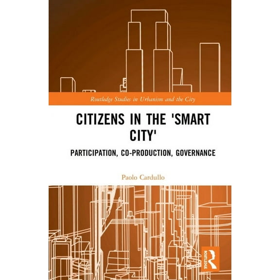 Routledge Studies in Urbanism and the Ci Citizens in the 'Smart City': Participation, Co-Production, Governance, (Hardcover)