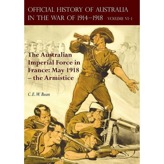 The Official History of Australia in the War of 1914-1918: Volume VI Part 1 - The Australian Imperial Force in France: May 1918 - the Armistice (Paperback)