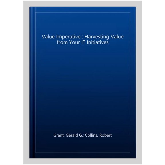 Pre-Owned The Value Imperative: Harvesting Value from Your It Initiatives (Hardcover) 1137590394 9781137590398