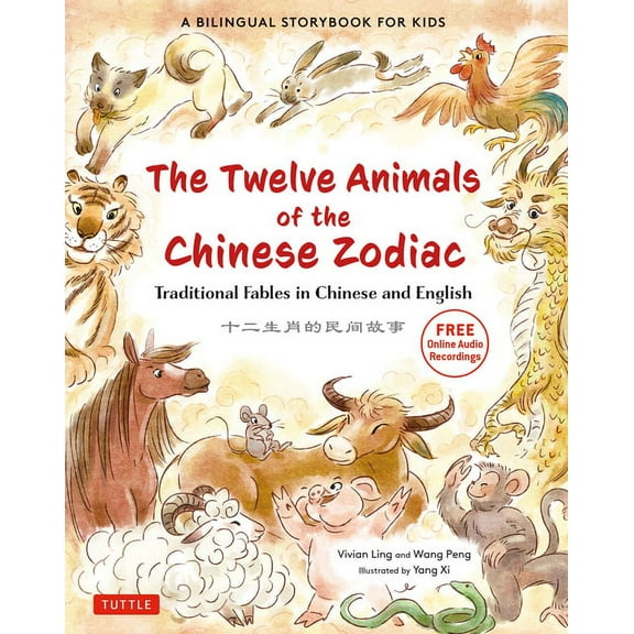 The Twelve Animals of the Chinese Zodiac: Traditional Fables in Chinese and English - A Bilingual Storybook for Kids (Fr, (Hardcover)