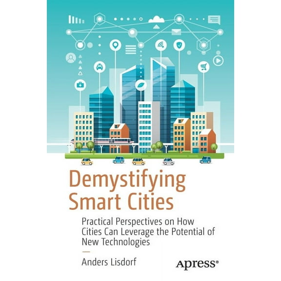 Demystifying Smart Cities: Practical Perspectives on How Cities Can Leverage the Potential of New Technologies, (Paperback)