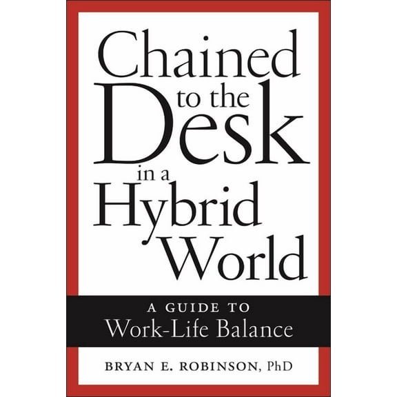 Chained to the Desk in a Hybrid World: A Guide to Work-Life Balance, (Paperback)