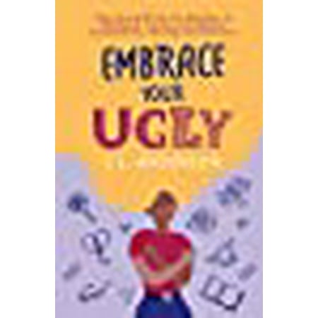 Embrace Your UGLY: Free Yourself from the Shackles of Childhood Trauma