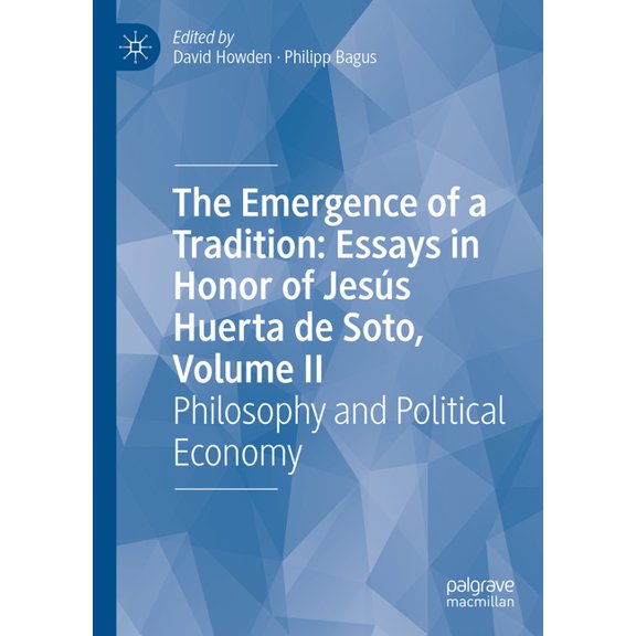 The Emergence of a Tradition: Essays in Honor of JesÃºs Huerta de Soto, Volume II: Philosophy and Political Economy, (Hardcover)