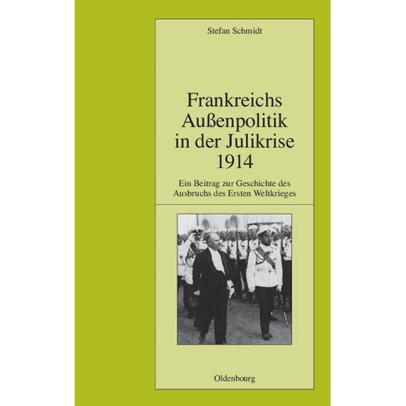Pariser Historische Studien Frankreichs AuÃenpolitik in Der Julikrise 1914: Ein Beitrag Zur Geschichte Des Ausbruchs Des Ersten Weltkrieges, Book 90, (Hardcover)
