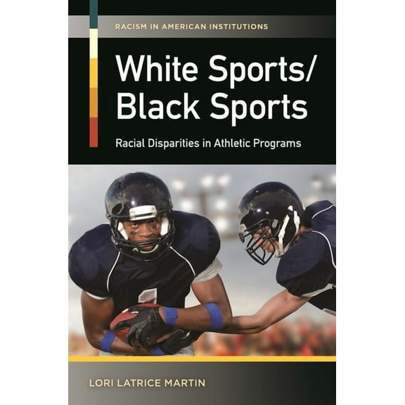 Racism in American Institutions White Sports/Black Sports: Racial Disparities in Athletic Programs, (Hardcover)