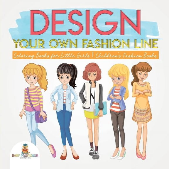 Design Your Own Fashion Line: Coloring Books for Little Girls Children's Fashion Books, (Paperback)