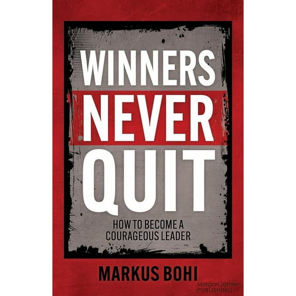 Winners Never Quit: How to Become a Courageous Leader, (Paperback)
