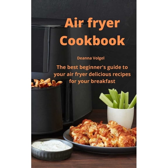 Air Fryer Cookbook : The best beginner's guide to your air fryer delicious recipes for your breakfast (Hardcover)