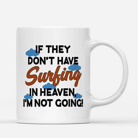 

Coffee Mugs If They Don t Have Surfing In Heaven Funny Gifts for Surfer Surfboard Lovers Coffee Lovers 11oz 15oz White Mug Christmas Gift