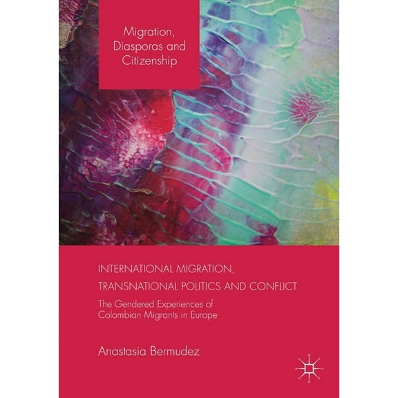 Migration, Diasporas and Citizenship International Migration, Transnational Politics and Conflict: The Gendered Experiences of Colombian Migrants in Europe, (Paperback)