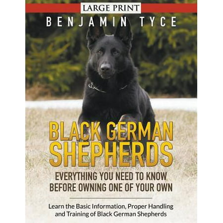 Black German Shepherds : Everything You Need To Know Before Owning One of Your Own (LARGE PRINT): Learn the Basic Information, Proper Handling and Training of Black German (Best Cat Breeds To Own)