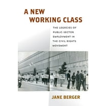 Politics and Culture in Modern America A New Working Class: The Legacies of Public-Sector Employment in the Civil Rights Movement, (Paperback)