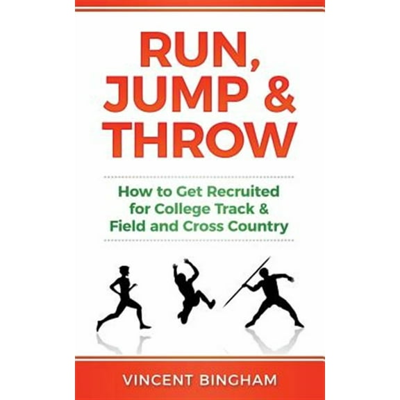 Run, Jump, and Throw: How to Get Recruited for College Track & Field and Cross Country (Paperback)