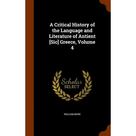 A Critical History of the Language and Literature of Antient [Sic] Greece, Volume 4 (Hardcover)
