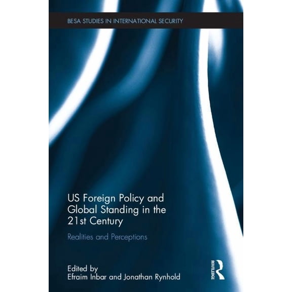 Besa Studies in International Security US Foreign Policy and Global Standing in the 21st Century: Realities and Perceptions, (Hardcover)
