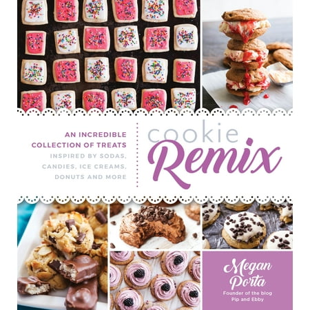 Cookie Remix : An Incredible Collection of Treats Inspired By Sodas, Candies, Ice Creams, Donuts and