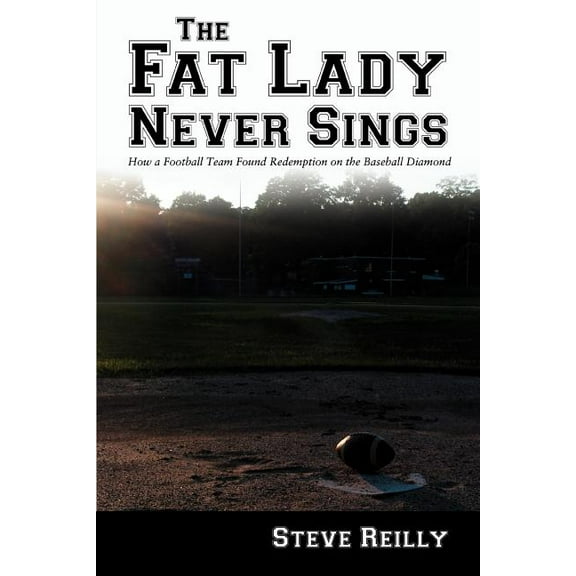 THE FAT LADY NEVER SINGS: How a Football Team Found Redemption on the Baseball Diamond