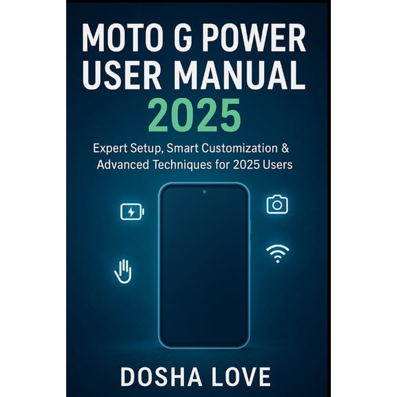 Moto G Power User Manual 2025: Expert Setup, Smart Customization & Advanced Techniques, (Paperback)