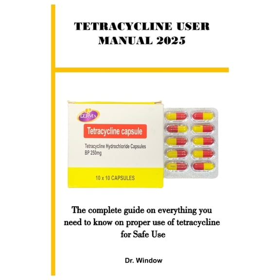 Tetracycline User Manual 2025: The complete guide on everything you need to know on proper use of tetracycline for Safe , (Paperback)