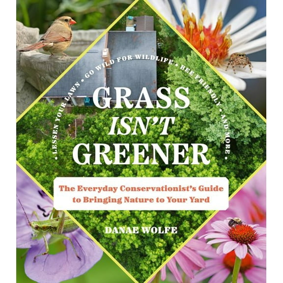 Pre-Owned Grass Isn't Greener: The Everyday Conservationist's Guide to Bringing Nature to Your Yard, (Paperback)