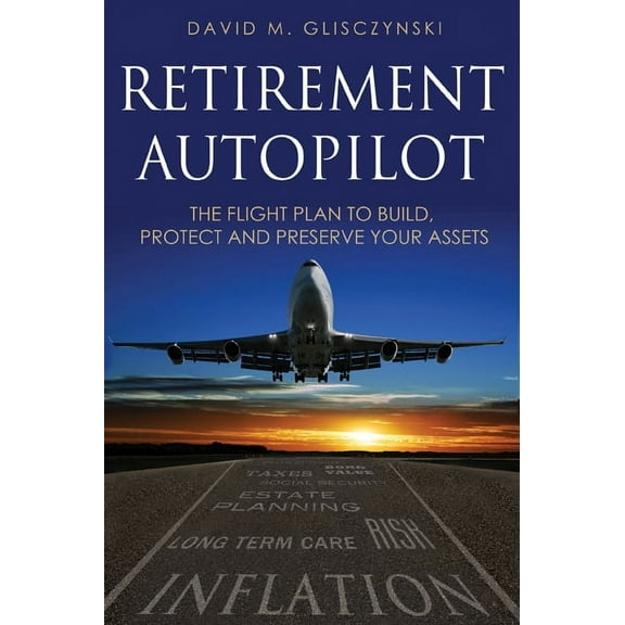 Retirement Autopilot : The Flight Plan to Build, Protect, and Preserve Your Assets (Paperback)