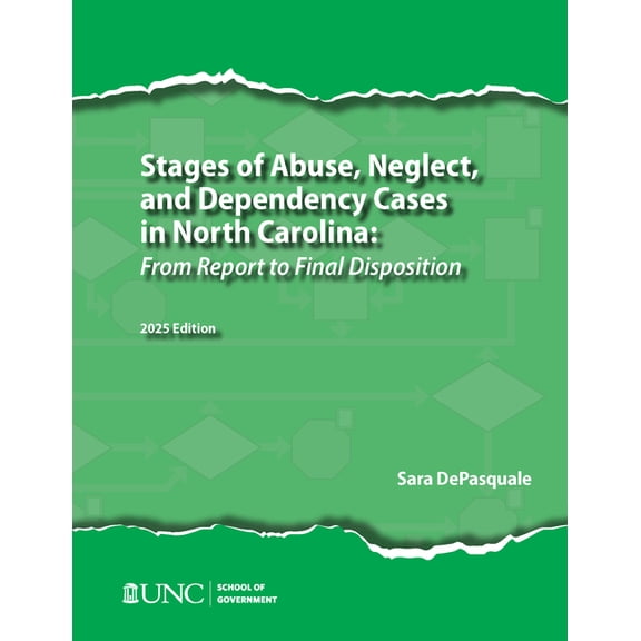 Stages of Abuse, Neglect, and Dependency Cases in North Carolina: From Report to Final Disposition, 2025 Edition, (Paperback)