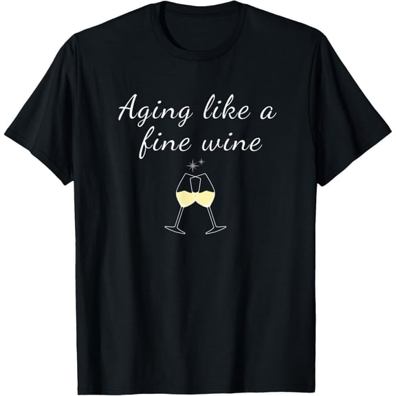 Aging like a Fine Wine Top Women & Men Great for Birthdays T-Shirt