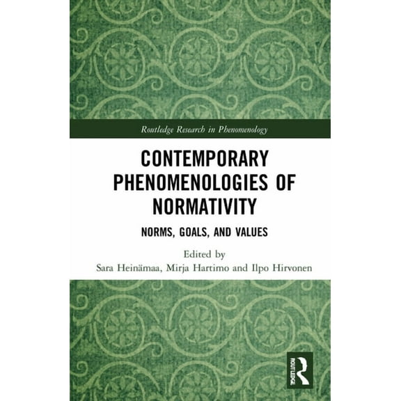 Routledge Research in Phenomenology Contemporary Phenomenologies of Normativity: Norms, Goals, and Values, (Hardcover)