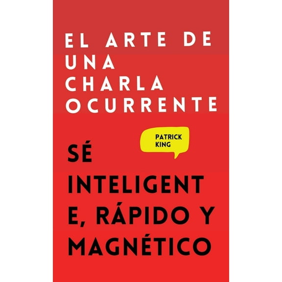 El arte de una charla ocurrente: Sé inteligente, rápido y magnético, (Paperback)