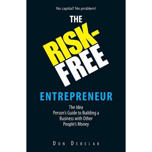 The Risk-Free Entrepreneur: The Idea Person's Guide to Building a Business with Other People's Money, (Paperback)