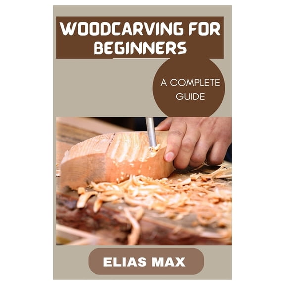 Woodcarving for Beginners: A Complete Guide to Discovering the Art of Woodworking, (Paperback)